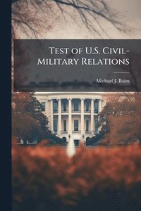 bokomslag Test of U.S. Civil-Military Relations