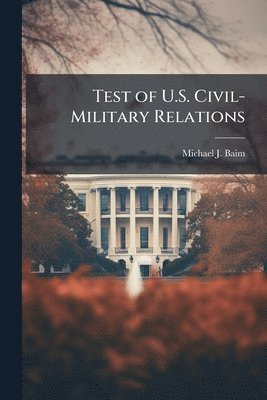 bokomslag Test of U.S. Civil-Military Relations