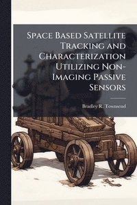 bokomslag Space Based Satellite Tracking and Characterization Utilizing Non-Imaging Passive Sensors