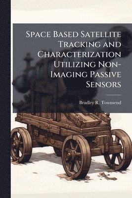 bokomslag Space Based Satellite Tracking and Characterization Utilizing Non-Imaging Passive Sensors