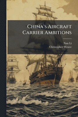 Nan Li, Christopher Weuve - China's Aircraft Carrier Ambitions, Häftad