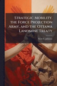 bokomslag Strategic Mobility, the Force Projection Army, and the Ottawa Landmine Treaty