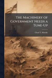 bokomslag The Machinery of Government Needs a Tune-Up