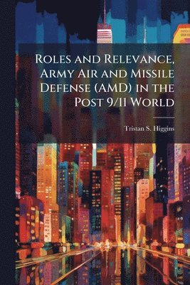 Roles and Relevance, Army Air and Missile Defense (AMD) in the Post 9/11 World