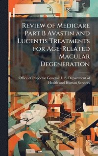 bokomslag Review of Medicare Part B Avastin and Lucentis Treatments for Age-Related Macular Degeneration