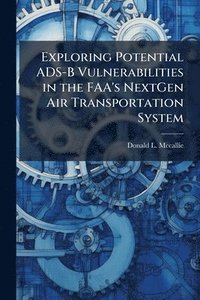 bokomslag Exploring Potential ADS-B Vulnerabilities in the FAA's NextGen Air Transportation System