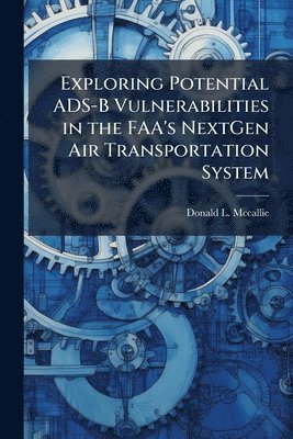 bokomslag Exploring Potential ADS-B Vulnerabilities in the FAA's NextGen Air Transportation System