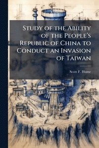 bokomslag Study of the Ability of the Peopleâ?(TM)s Republic of China to Conduct an Invasion of Taiwan