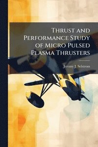bokomslag Thrust and Performance Study of Micro Pulsed Plasma Thrusters