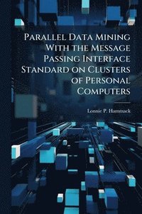 bokomslag Parallel Data Mining With the Message Passing Interface Standard on Clusters of Personal Computers