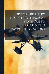 bokomslag Optimal Re-Entry Trajectory Terminal State Due to Variations in Waypoint Locations