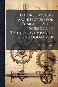 bokomslag Tailored Systems Architecture for Design of Space Science and Technology Missions Using DoDAF V2.0