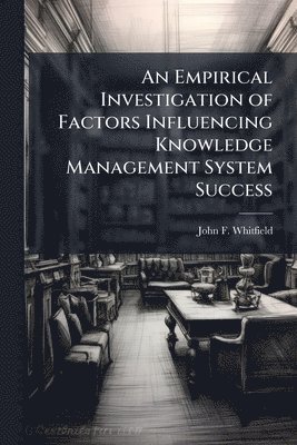 John F Whitfield, John F. Whitfield - Empirical Investigation of Factors Influencing Knowledge Management System Success, Häftad