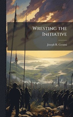 Joseph R Cerami - Wresting the Initiative, Inbunden