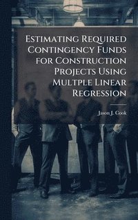 bokomslag Estimating Required Contingency Funds for Construction Projects Using Multple Linear Regression