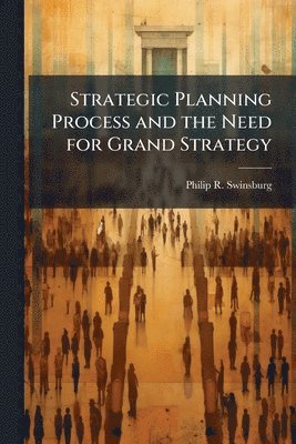 bokomslag Strategic Planning Process and the Need for Grand Strategy