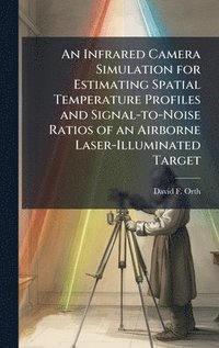 bokomslag An Infrared Camera Simulation for Estimating Spatial Temperature Profiles and Signal-to-Noise Ratios of an Airborne Laser-Illuminated Target