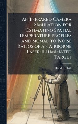 Infrared Camera Simulation for Estimating Spatial Temperature Profiles and Signal-to-Noise Ratios of an Airborne Laser-Illuminated Target