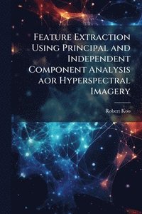 bokomslag Feature Extraction Using Principal and Independent Component Analysis aor Hyperspectral Imagery