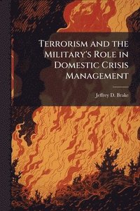 bokomslag Terrorism and the Military's Role in Domestic Crisis Management
