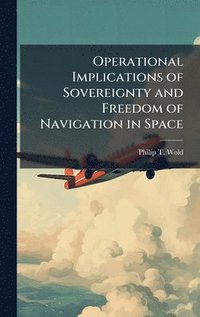 bokomslag Operational Implications of Sovereignty and Freedom of Navigation in Space