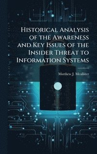 bokomslag Historical Analysis of the Awareness and Key Issues of the Insider Threat to Information Systems