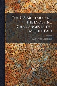bokomslag The U.S. Military and the Evolving Challenges in the Middle East