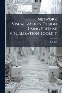 bokomslag Network Visualization Design Using Prefuse Visualization Toolkit