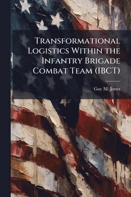 bokomslag Transformational Logistics Within the Infantry Brigade Combat Team (IBCT)