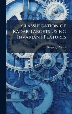 Gregory J Meyer - Classification of Radar Targets Using Invariant Features, Inbunden
