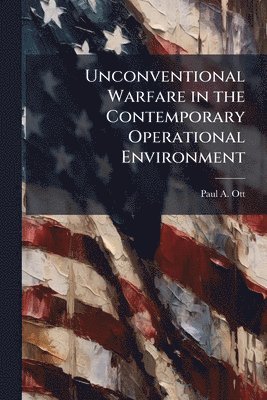 Unconventional Warfare in the Contemporary Operational Environment
