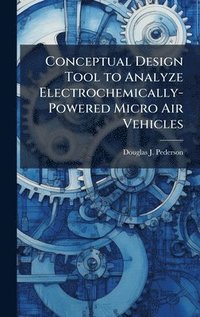 bokomslag Conceptual Design Tool to Analyze Electrochemically-Powered Micro Air Vehicles