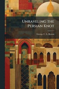 bokomslag Unraveling the Persian Knot