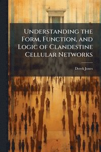 bokomslag Understanding the Form, Function, and Logic of Clandestine Cellular Networks