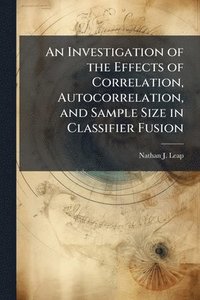 bokomslag Investigation of the Effects of Correlation, Autocorrelation, and Sample Size in Classifier Fusion