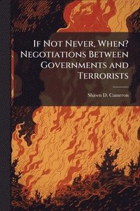 bokomslag If Not Never, When? Negotiations Between Governments and Terrorists