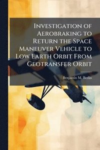 bokomslag Investigation of Aerobraking to Return the Space Maneuver Vehicle to Low Earth Orbit From Geotransfer Orbit