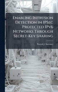 bokomslag Enabling Intrusion Detection in IPSec Protected IPv6 Networks Through Secret-Key Sharing