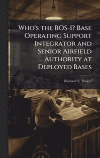 bokomslag Who's the BOS-I? Base Operating Support Integrator and Senior Airfield Authority at Deployed Bases