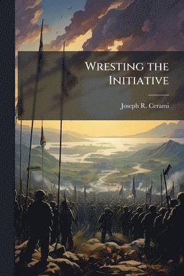 Joseph R Cerami - Wresting the Initiative, Häftad