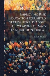 bokomslag Improving Risk Education to United States Citizens About the Weapons of Mass Destruction Threat