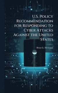 bokomslag U.S. Policy Recommendation for Responding to Cyber Attacks Against the United States
