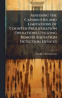 bokomslag Assessing the Capabilities and Limitations of Counter-Proliferation Operations Utilizing Remote Radiation Detection Devices