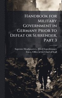bokomslag Handbook for Military Government in Germany Prior to Defeat or Surrender, Part 3