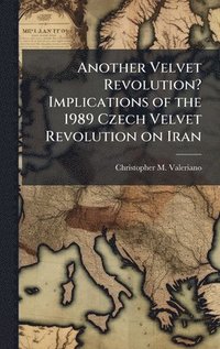 bokomslag Another Velvet Revolution? Implications of the 1989 Czech Velvet Revolution on Iran