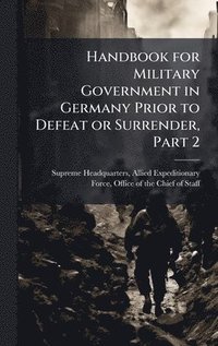 bokomslag Handbook for Military Government in Germany Prior to Defeat or Surrender, Part 2
