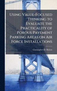 bokomslag Using Value-Focused Thinking to Evaluate the Practicality of Porous Pavement Parking Areas on Air Force Installations