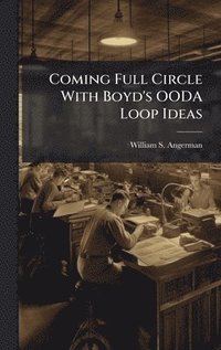 bokomslag Coming Full Circle With Boyd's OODA Loop Ideas