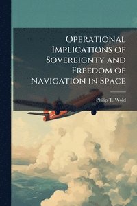 bokomslag Operational Implications of Sovereignty and Freedom of Navigation in Space