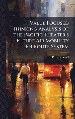 bokomslag Value Focused Thinking Analysis of the Pacific Theater's Future Air Mobility En Route System